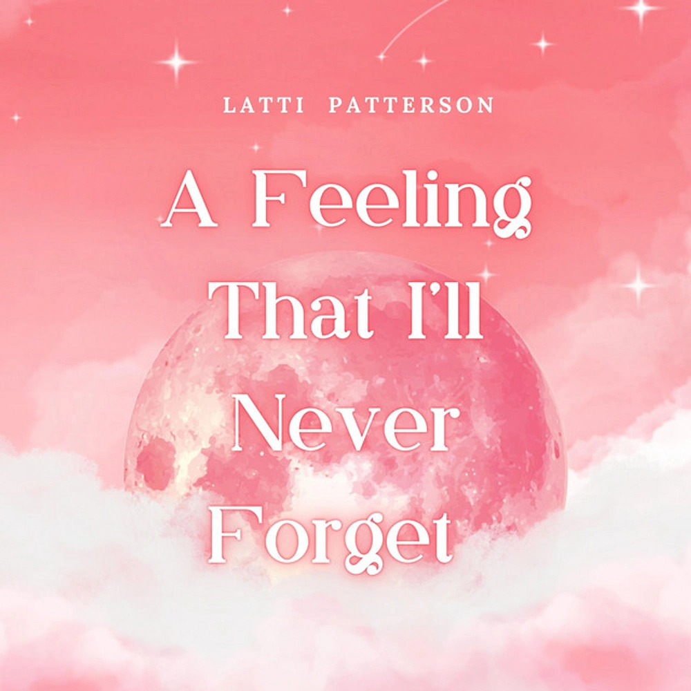 Latti Patterson's Pop Single "A Feeling That I'll Never Forget" Still Finds New Listeners a Year On